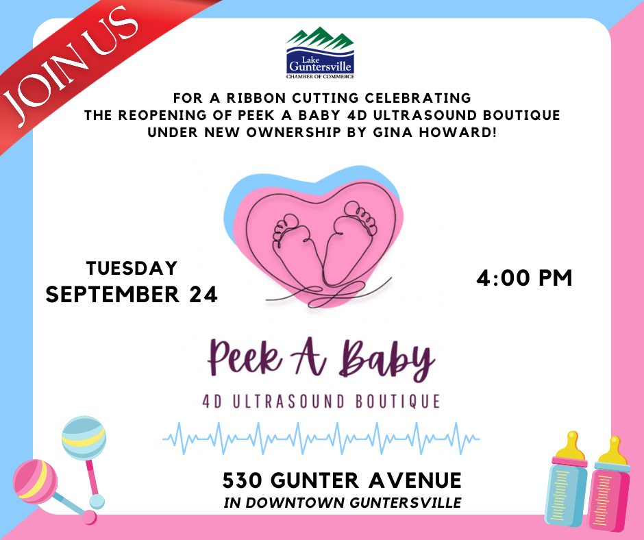 DATE: Tuesday, September 24
TIME: 4:00 pm
LOCATION: Peek A Baby 4D Ultrasound Boutique, 530 Gunter Avenue
DETAILS: Please join us as we cut the big red ribbon in celebration of Peek A Baby's new ownership by Gina Howard! Check out all she has to offer and celebrate her on this exciting new journey. Open to the public!