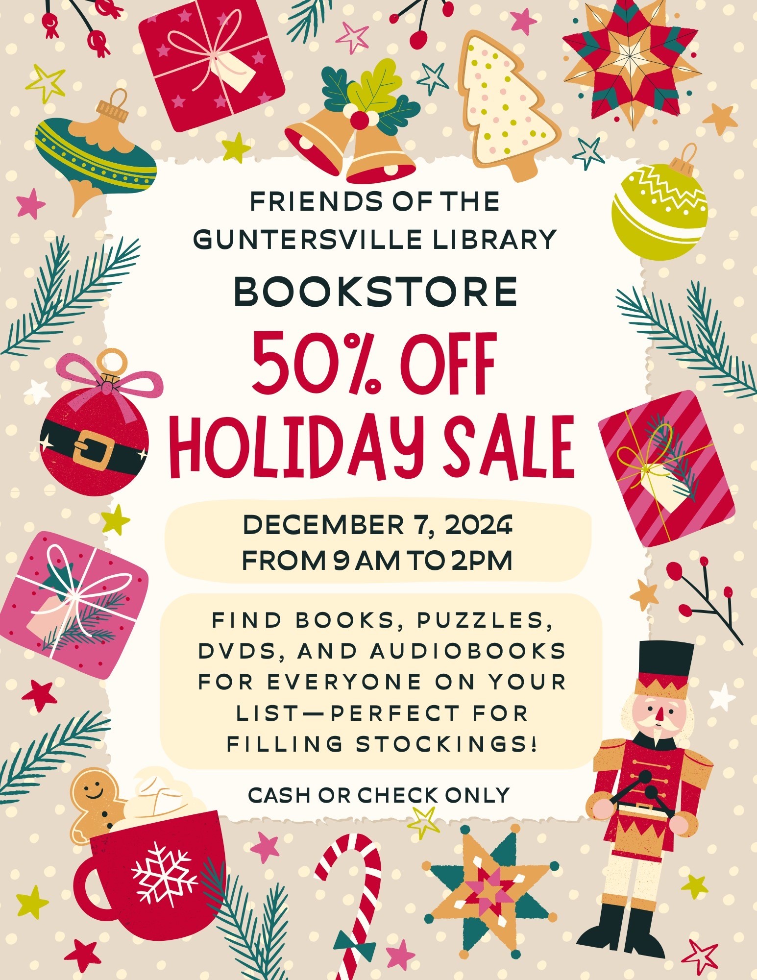 DATE: Saturday, December 7
TIME: 9:00 am - 2:00 pm
LOCATION: Guntersville Public Library in the Friends of the Guntersville Public Library Book Store
DETAILS: CASH OR CHECK ONLY - 50% off books, puzzles, and much more! 