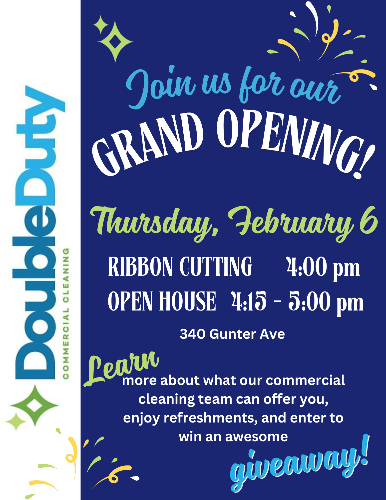 DATE: Thursday, February 6
TIME: 4:00 - 5:00 pm
LOCATION: Double Duty Commercial Cleaning, 340 Gunter Avenue
DETAILS: The Double Duty team invites you to their Grand Opening celebrations! Cut the ribbon at 4 pm and then enjoy refreshments and learn what the team can do for you from 4:15 - 5:00 pm. 