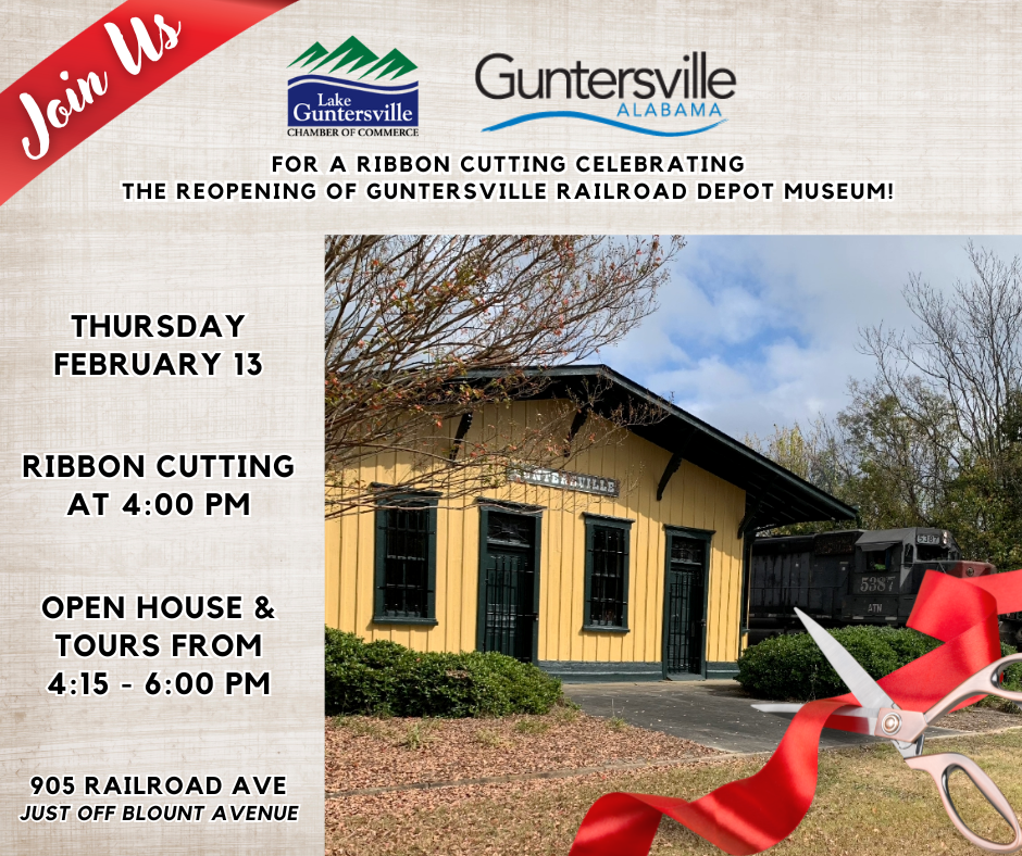 DATE: Thursday, February 13 TIME: 4:00 pm LOCATION: Guntersville Railroad Depot Museum, 905 Railroad Ave DETAILS: Join us in celebration of the recently improved Guntersville Railroad Depot Museum! We will cut the ribbon at 4:00 pm; then enjoy refreshments and tours of the space.